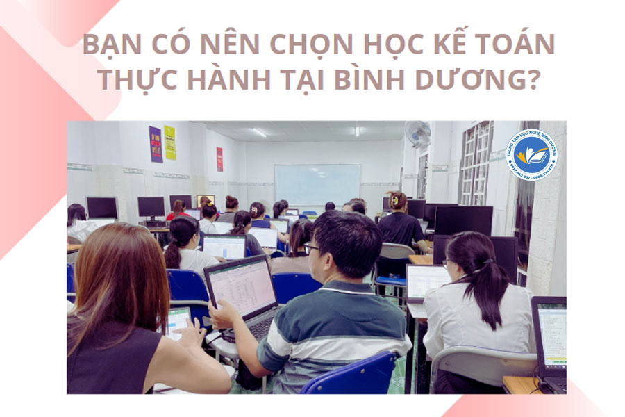 Tại sao nên chọn học kế toán thực hành tại Bình Dương?